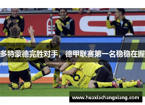 多特蒙德完胜对手，德甲联赛第一名稳稳在握