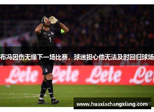 布冯因伤无缘下一场比赛，球迷担心他无法及时回归球场