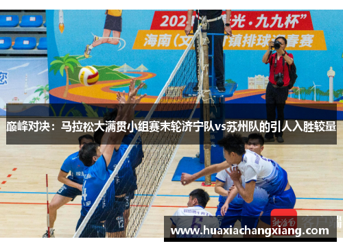 巅峰对决：马拉松大满贯小组赛末轮济宁队vs苏州队的引人入胜较量