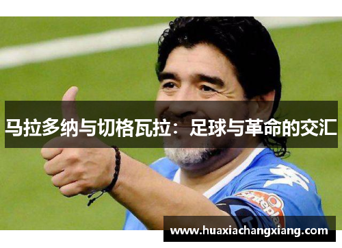 马拉多纳与切格瓦拉：足球与革命的交汇