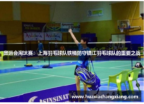 奥运会淘汰赛：上海羽毛球队铁桶防守镇江羽毛球队的重要之战