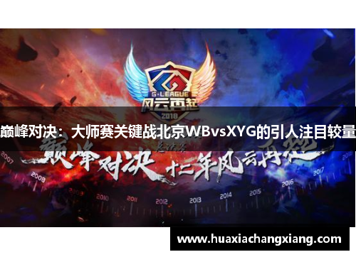 巅峰对决：大师赛关键战北京WBvsXYG的引人注目较量