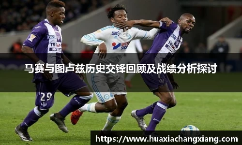 马赛与图卢兹历史交锋回顾及战绩分析探讨